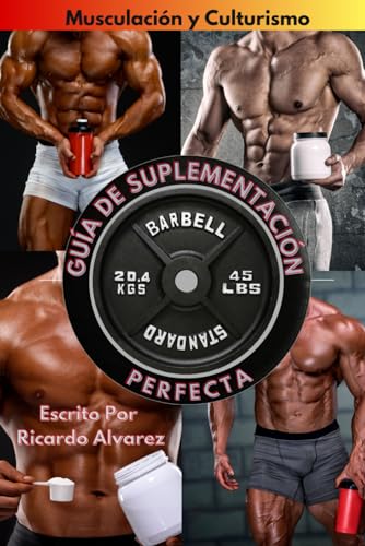 Musculación y Culturismo: Guía de Suplementación Perfecta: 2 (Levantamiento De Pesas Colección)