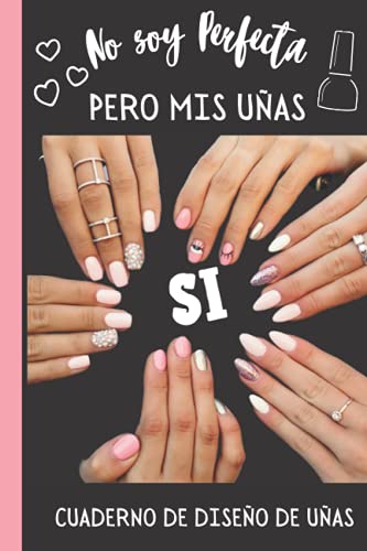 No soy Perfecta pero mis Uñas si -Cuaderno de Diseños de Uñas: Cuaderno para Bocetos de uñas acrilicas/ Practica con 4 dif estilos de uñas y pagina de notas en tamaño pequeño de bolsillo 120 pag