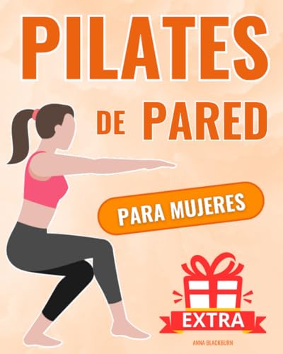 Pilates de Pared para Mujeres: Transforma Tu Cuerpo en Solo 21 Días - La Guía Ilustrada Más Efectiva para Perder Peso y Tonificar Glúteos, Piernas y Abdomen