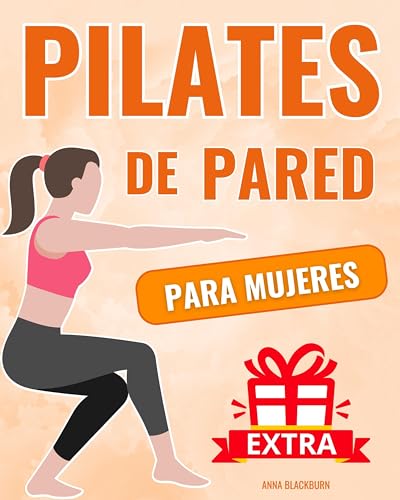 Pilates de Pared para Mujeres: Transforma Tu Cuerpo en Solo 21 Días - La Guía Ilustrada Más Efectiva para Perder Peso y Tonificar Glúteos, Piernas y Abdomen