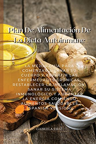 Plan De Alimentación De La Dieta Autoinmune: La Mejor Guía Para Comenzar A Sanar Su Cuerpo Y Revertir Las Enfermedades Crónicas, Restablecer La ... Alimentos Saludables (Spanish Version