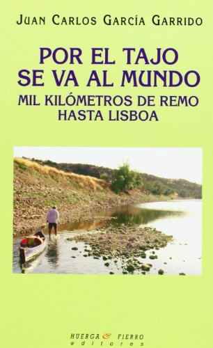 Por el tajo se va al mundo. Mil Km de remo hasta Lisboa: Un viaje hacia uno mismo (Ensayo)