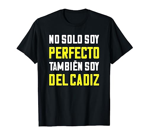 regalo divertido no solo soy perfecto también soy del Cadiz Camiseta