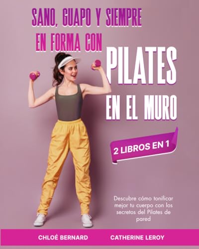 Sano, guapo y siempre en forma con Pilates en el Muro (2 libros en 1): Descubre cómo tonificar mejor tu cuerpo con los secretos del Pilates de pared