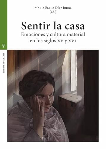 Sentir la casa: Emociones y cultura material en los siglos XV y XVI (Estudios históricos La Olmeda)