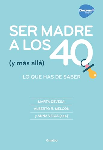 Ser madre a los 40 (y más allá): Lo que has de saber (Embarazo, bebé y crianza)