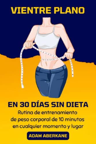 Vientre plano en 30 días sin dieta: Rutina de entrenamiento de peso corporal de 10 minutos en cualquier momento y lugar