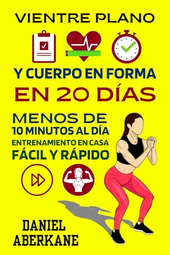 Vientre plano y cuerpo en forma en 20 días: Menos de 10 minutos al día, entrenamiento en casa fácil y rápido, consigue un cuerpo tonificado, fuerte y ... glúteos, piernas, espalda, brazos..)