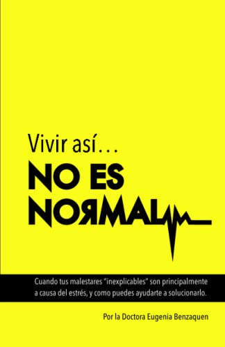 Vivir así... NO ES NORMAL: Cuando tus malestares “inexplicables” son principalmente a causa del estrés, y como puedes ayudarte a solucionarlo.