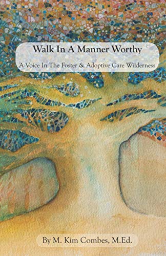 Walk In A Manner Worthy: A Voice In The Foster & Adoptive Care Wilderness