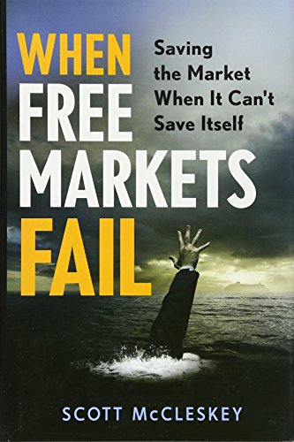 When Free Markets Fail: Saving the Market When it Can't Save Itself