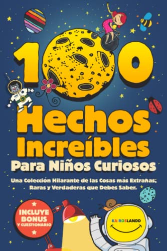 100 Hechos Increíbles Para Niños Curiosos: Una Colección Hilarante de las Cosas más Extrañas, Raras y Verdaderas que Debes Saber| Incluye Bonus y Questionario Final