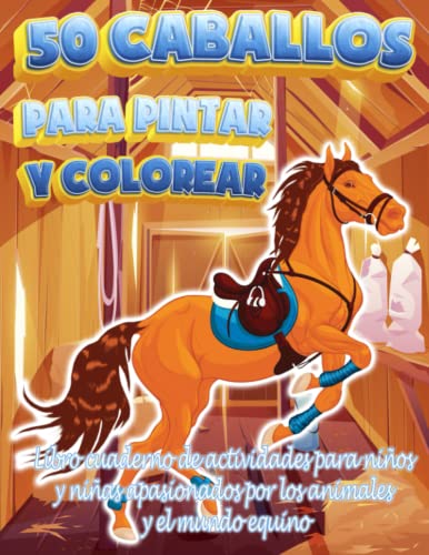 50 CABALLOS PARA PINTAR Y COLOREAR | Libro cuaderno de actividades para niños y niñas apasionados por los animales y el mundo equino: Libro infantil ... y fomentar su creatividad y desarrollo mental