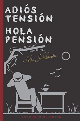 ADIÓS TENSIÓN HOLA PENSIÓN : FELIZ JUBILACIÓN : CUADERNO DE NOTAS: REGALO ORIGINAL Y DIVERTIDO DE JUBILACIÓN, HOMBRE O MUJER, BLANK ALINEADO DEL CUADERNO DIARIO, BONITA IDEA DE REGALO