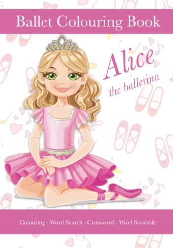 Alice The Ballerina, Ballet Colouring Book, Colouring, Word Search, Crossword, Word Scrabble: A Beautiful Activity Book For Kids aged 5+ Who Love Ballet