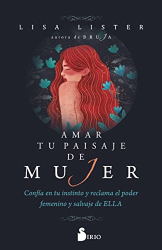 Amar tu paisaje de mujer: Confía en tu instinto y reclama el poder femenino y salvaje de ELLA (SIN COLECCION)