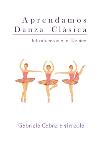 Aprendamos Danza Clásica: Introducción a la Técnica