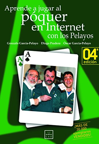 Aprende A Jugar Póquer con Los Pelayos En Internet: El Equipo de Los Pelayos, Famoso Por Haber Ganado Sistemáticamente En Las Ruletas de Todo El Mundo ... Es El Primer Libro Sobre P (Sello LEO)