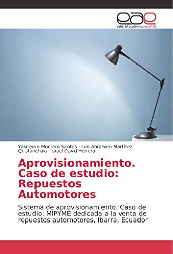 Aprovisionamiento. Caso de estudio: Repuestos Automotores: Sistema de aprovisionamiento. Caso de estudio: MIPYME dedicada a la venta de repuestos automotores, Ibarra, Ecuador