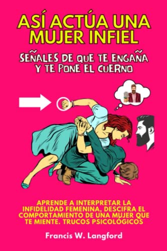 Así Actúa Una Mujer Infiel. Señales de que te Engaña y te Pone el Cuerno. Aprende A Interpretar La Infidelidad Femenina, Descifra El Comportamiento De Una Mujer Que Te Miente. Trucos psicológicos