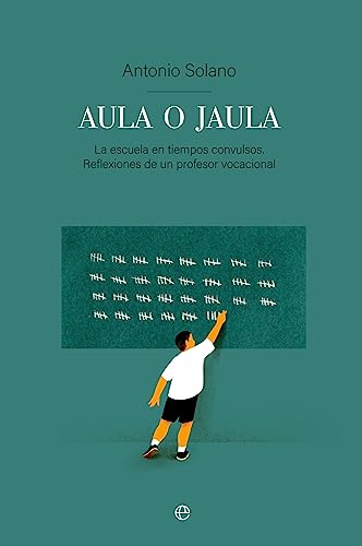 Aula o jaula: La Escuela en tiempos convulsos. Reflexiones de un profesor vocacional (SIN COLECCION)