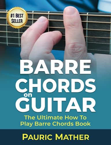 Barre Chords On Guitar: The Ultimate How To Play Barre Chords Book (Making Guitar Simple - To Learn and Play)