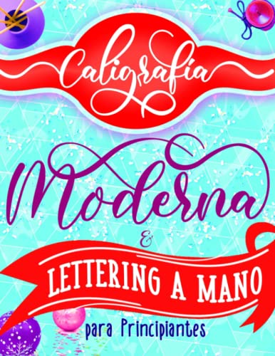 Caligrafía Moderna y Lettering a Mano para Principiantes: un libro de trabajo paso a paso para aprender a escribir con técnicas esenciales, consejos, hermosos proyectos, páginas para practicar y más.