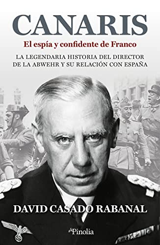 Canaris. El espía y confidente de Franco: La legendaria historia del director de la Abwehr y su relación con España (Divulgación histórica)