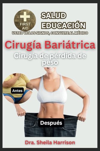 Cirugía Bariátrica (Cirugía de Pérdida de Peso): Propósito de la cirugía, Qué hacer y qué no hacer, Ventajas, Desventajas, Consejos de preparación, ... USTED VE LAS SIGNOS, USTED VE AL MÉDICO)