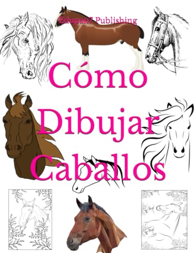 Cómo Dibujar: Caballos: Caballo Colorear Libro Para Niños Edades 6 - 12 - Paso a Paso para Dibujar y Pintar