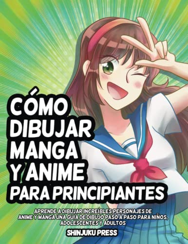 Cómo dibujar Manga y Anime para principiantes: Aprende a dibujar increíbles personajes de Anime y Manga - Una guía de dibujo paso a paso para niños, adolescentes y adultos