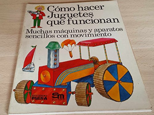 Cómo Hacer Juguetes Que Funcionan/ How to Make Toys That Work: Muchas Máquinas Y Aparatos Sencillos Con Movimiento/ Many Simple Machines and Devices With Movement