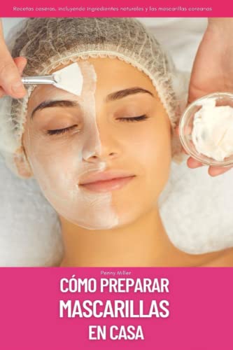 Cómo preparar mascarillas en casa: Recetas caseras, incluyendo ingredientes naturales y las mascarillas coreanas