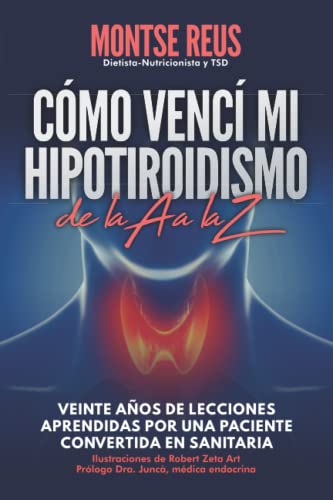 Cómo vencí mi hipotiroidismo, de la A a la Z (autoayuda salud tiroides): Veinte años de lecciones aprendidas por una paciente convertida en sanitaria