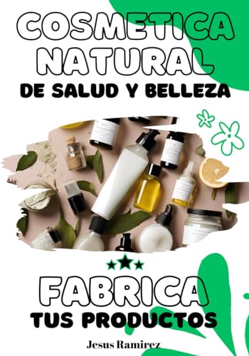 Cosmética natural de salud y belleza: Fabrica tus productos