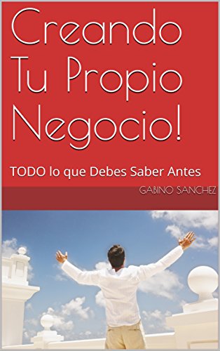 Creando Tu Propio Negocio!: TODO lo que Debes Saber Antes