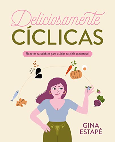 Deliciosamente cíclicas: Recetas saludables para cuidar tu ciclo menstrual (Bienestar, estilo de vida, salud)