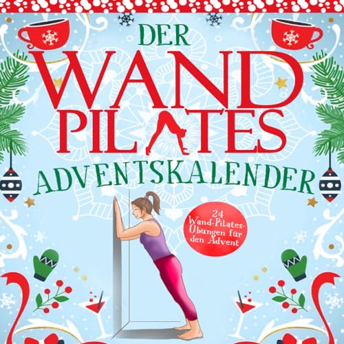 Der Wand Pilates Adventskalender: 24 Wall-Pilates-Übungen für die Adventszeit - einfache Übungen für zu Hause, zum Aufbau von Rumpf, Stabilität, Kraft ... eine glückliche und gesunde Weihnachtszeit