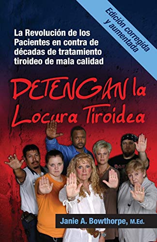 Detengan La Locura Tiroidea: La Revolucion de Los Pacientes En Contra de Decadas de Tratamiento Tiroideo de Mala Calidad