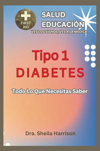 Diabetes Tipo 1: Todo Lo Que Necesita Saber: Educación diabética (ESTANTE DE EDUCACIÓN PARA LA SALUD DE SHEILA: USTED VE LAS SIGNOS, USTED VE AL MÉDICO)