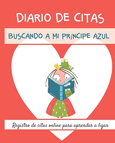 Diario de Citas. Buscando a mi príncipe azul. Registro de citas online para aprender a ligar.: Regalo ideal para solteras que utilizan aplicaciones ... encuentros románticos, amor y mucho más!