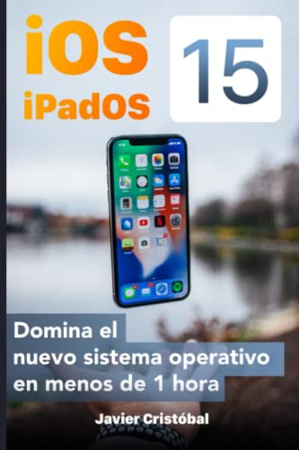 Domina iOS 15 y iPadOS 15: Sácale más partido a tu iPhone y/o iPad en menos de 1 hora (iOS Productivo)