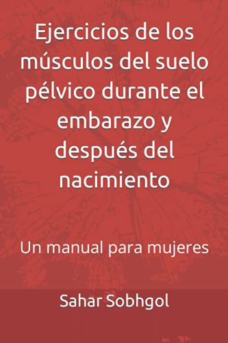 Ejercicios de los músculos del suelo pélvico durante el embarazo y después del nacimiento: Un manual para mujeres