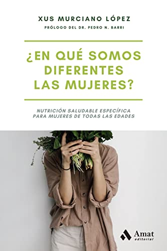 ¿EN QUÉ SOMOS DIFERENTES LAS MUJERES?: Nutrición saludable específica para mujeres de todas las edades (SALUD Y BIENESTAR)