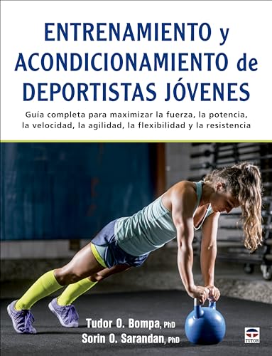 Entrenamiento y acondicionamiento de deportistas jóvenes: Guía completa para maximizar la fuerza, la potencia, la velocidad, la agilidad, la flexibilidad y la resistencia