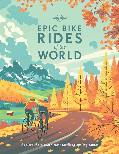 Epic Bike Rides of the World: Explore the Planet's Most Thrilling Cycling Routes (Lonely Planet) [Idioma Inglés]