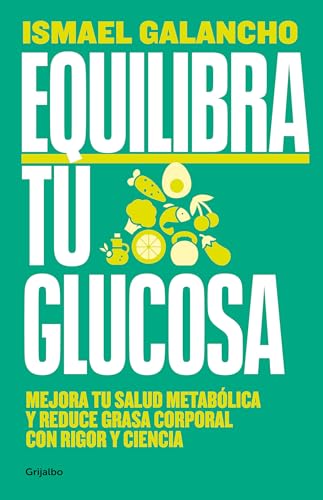 Equilibra tu glucosa: Mejora tu salud metabólica y reduce grasa corporal con rigor y ciencia (Alimentación saludable)