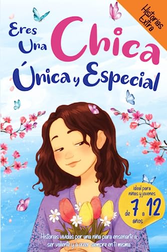 Eres una Chica Única y Especial: Historias vividas por una niña para enseñarte a ser valiente y a creer siempre en ti misma. Ideal para niñas y jóvenes.