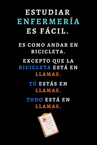 Estudiar Enfermería Es Fácil. Es Como Andar En Bicicleta. Excepto Que La Bicicleta Está En Llamas. Tú Estas En Llamas. Todo Está En Llamas: Cuaderno ... A Estudiantes De Enfermería - Con 120 Páginas