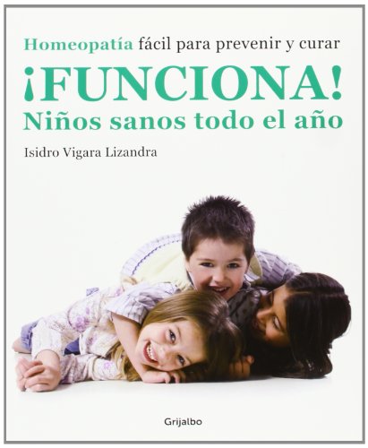 ¡Funciona! Niños sanos todo el año: Homeopatía fácil para prevenir y curar (Bienestar, salud y vida sana)